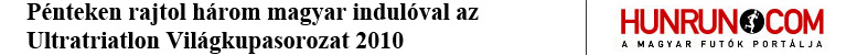 Pénteken rajtol három magyar indulóval az Ultratriatlon Világkupa sorozat 2010 (hunrun.com)